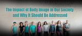 The Impact of Body Image in Our Society and Why It Should Be Addressed