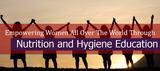 Empowering Women All Over The World Through Nutrition and Hygiene Education