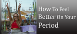 How To Feel Better On Your Period